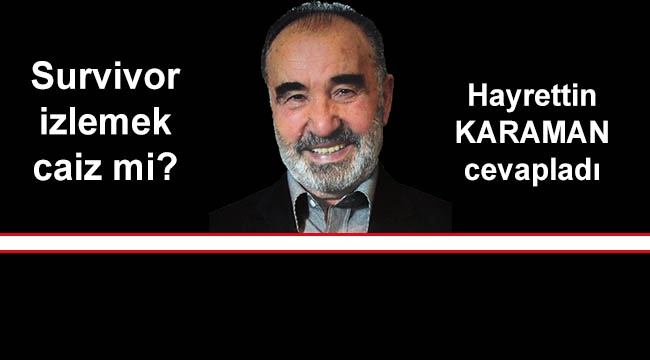 Karaman: "Survivor'ı izlemek günahtır" 