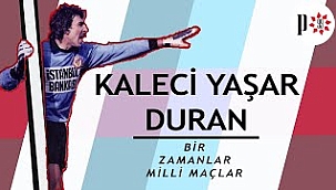 Kaleci Yaşar Duran ve Bir Zamanlar Milli Maçlar